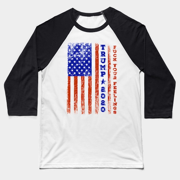 Trump 2020 Fuck Your Feelings Vintage American Flag Baseball T-Shirt by graphicmeyou